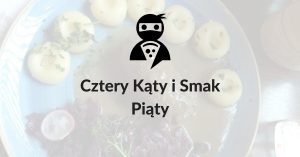 Read more about the article Cztery Kąty i Smak Piąty – Katowice (ZAMKNIĘTE)